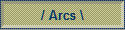 / Arcs \